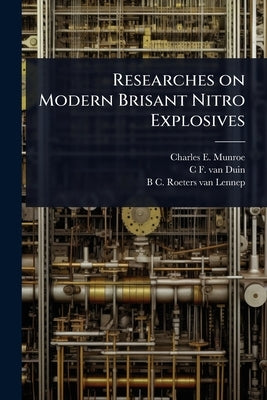 Researches on Modern Brisant Nitro Explosives by Munroe, Charles E. 1849-1938