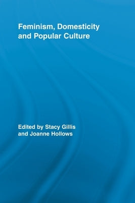 Feminism, Domesticity and Popular Culture by Gillis, Stacy