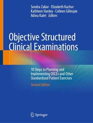 Objective Structured Clinical Examinations: 10 Steps to Planning and Implementing Osces and Other Standardized Patient Exercises by Zabar, Sondra