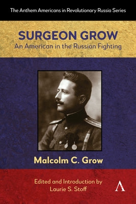 Surgeon Grow: An American in the Russian Fighting by S. Stoff, Laurie