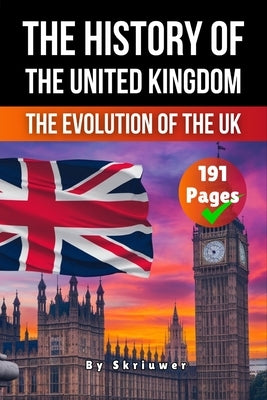 The History of the UK: The Evolution of the United Kingdom by Skriuwer Com