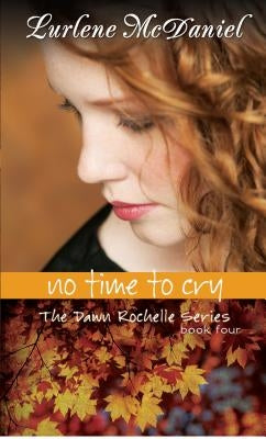 No Time to Cry: The Dawn Rochelle Series, Book Four by McDaniel, Lurlene N.