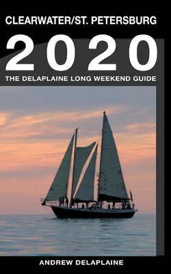 Clearwater & St. Petersburg - The Delaplaine 2020 Long Weekend Guide by Delaplaine, Andrew