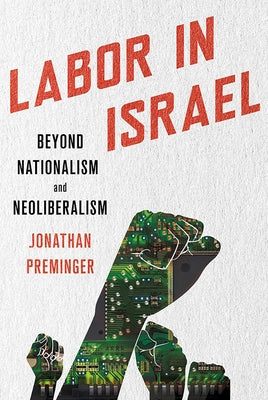 Labor in Israel: Beyond Nationalism and Neoliberalism by Preminger, Jonathan