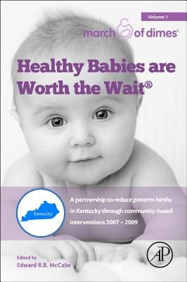 Healthy Babies Are Worth the Wait: A Partnership to Reduce Preterm Births in Kentucky Through Community-Based Interventions 2007 - 2009 by McCabe, Edward R. B.