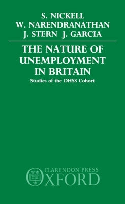 The Nature of Unemployment in Britain: Studies of the Dhss Cohort by Nickell, Stephen