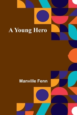 A Young Hero by Fenn, Manville