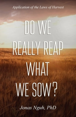 Do We Really Reap What We Sow?: Application of the Laws of Harvest by Nguh, Jonas