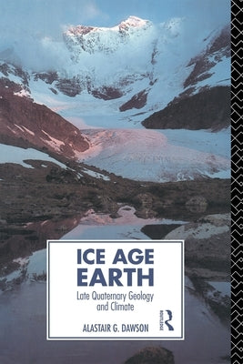 Ice Age Earth: Late Quaternary Geology and Climate by Dawson, Alastair G.