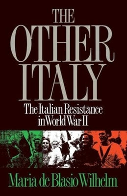The Other Italy: The Italian Resistance in World War II by Wilhelm, Maria De Blasio