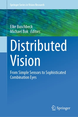 Distributed Vision: From Simple Sensors to Sophisticated Combination Eyes by Buschbeck, Elke