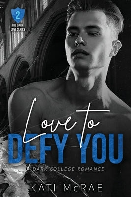 Love to Defy You: A Dark College Romance by McRae, Kati