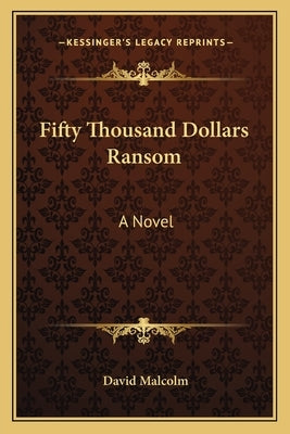 Fifty Thousand Dollars Ransom by Malcolm, David