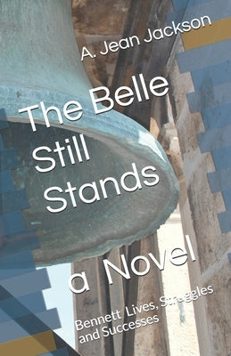 The Belle Still Stands: Bennett Lives, Struggles and Successes by Jackson, A. Jean