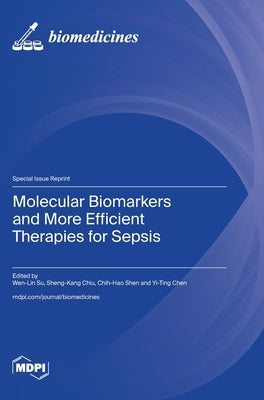 Molecular Biomarkers and More Efficient Therapies for Sepsis by Su, Wen-Lin