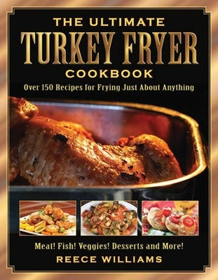 The Ultimate Turkey Fryer Cookbook: Over 150 Recipes for Frying Just about Anything by Williams, Reece