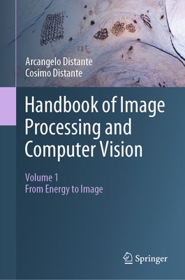 Handbook of Image Processing and Computer Vision: Volume 1: From Energy to Image by Distante, Arcangelo