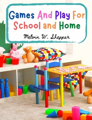 Games And Play For School and Home: A Course Of Graded Games For School And Community Recreation by Melvin W Sheppard