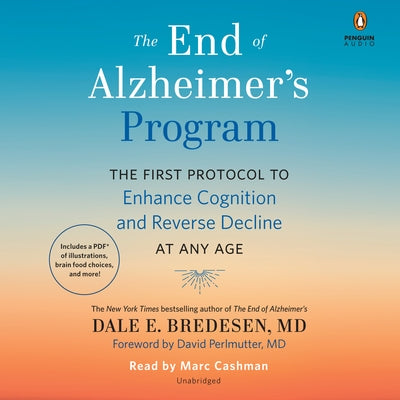 The End of Alzheimer's Program: The First Protocol to Enhance Cognition and Reverse Decline at Any Age by Bredesen, Dale