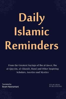 Daily Islamic Reminders: From the Greatest Sayings of Ibn al-Jawzī, Ibn al-Qayyim, al-Ghazālī, Rumi and Other Great Scholars, As by Al-Jawzi, Ibn