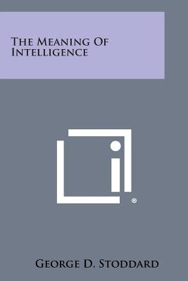 The Meaning of Intelligence by Stoddard, George D.