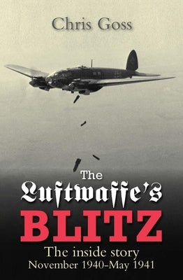 The Luftwaffe's Blitz: The Inside Story November 1940-May 1941 by Goss, Chris