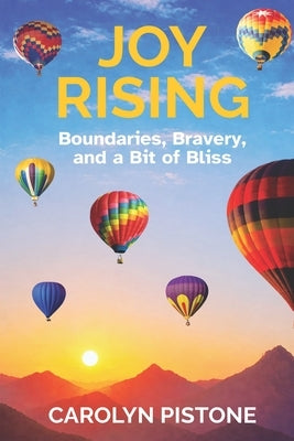 Joy Rising: Boundaries, Bravery, and a Bit of Bliss by Pistone, Carolyn