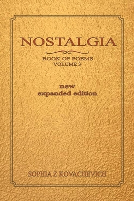 Nostalgia, Book of Poems, Volume 3 New Expanded Edition by Kovachevich, Sophia Z.
