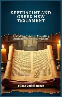 Septuagint and Greek New Testament: A Modern Guide to Revealing Ancient Apocryphal Wisdom by Varick Reeve, Fileas