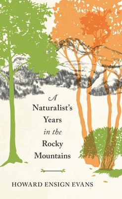 A Naturalist's Years in the Rocky Mountains by Evans, Howard E.