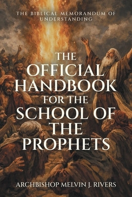 The Official Handbook For The School of The Prophets: The Biblical Memorandum of Understanding by Rivers, Archbishop Melvin J.