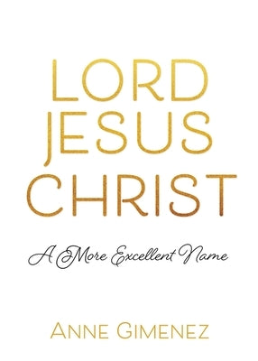Lord Jesus Christ: A More Excellent Name by Gimenez, Anne
