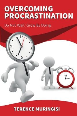Overcoming Procrastination: Do Not Wait. Grow by Doing by Muringisi, Terence