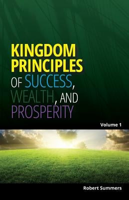 Kingdom Principles of Success, Wealth and Prosperity by Summers, Robert