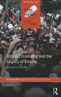 Global Citizenship and the Legacy of Empire: Marketing Development by Biccum, April