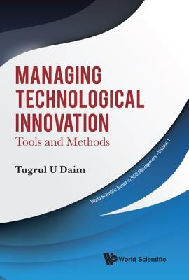 Managing Technological Innovation: Tools and Methods by Daim, Tugrul U.