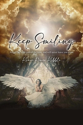 Keep Smiling: Angels are with you all the time, and will never leave you alone by Kibble, Keaii Renee