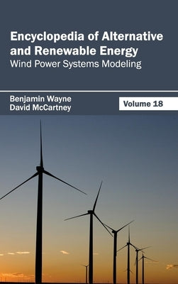 Encyclopedia of Alternative and Renewable Energy: Volume 18 (Wind Power Systems Modeling) by Wayne, Benjamin