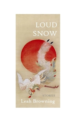 Loud Snow: Stories by Browning, Leah