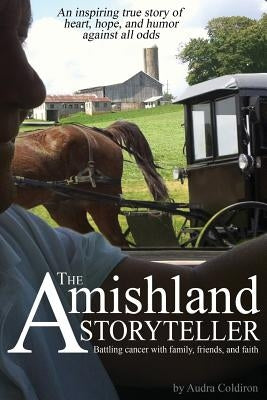 The Amishland Storyteller: Battling cancer with family, friends, and faith by Coldiron, Audra