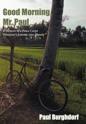 Good Morning, Mr. Paul: A Memoir of a Peace Corps Volunteer's Journey Into History by Burghdorf, Paul