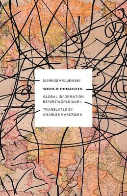 World Projects: Global Information Before World War I Volume 45 by Krajewski, Markus
