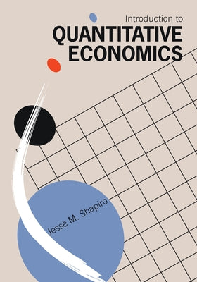 Introduction to Quantitative Economics by Shapiro, Jesse M.