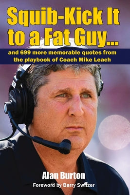 Squib-Kick It to a Fat Guy]]: And 699 More Memorable Quotes from the Playbook of Coach Mike Leach by Burton, Alan