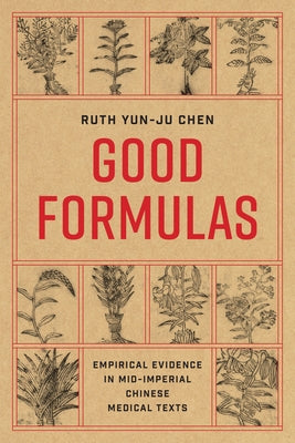 Good Formulas: Empirical Evidence in Mid-Imperial Chinese Medical Texts by Chen, Ruth Yun-Ju