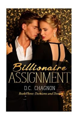 Billionaire Assignment, Book Three: Decision and Destiny by Chagnon, D. C.