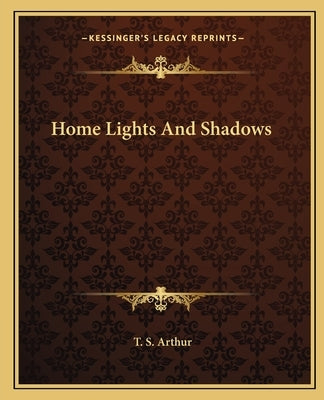 Home Lights And Shadows by Arthur, T. S.