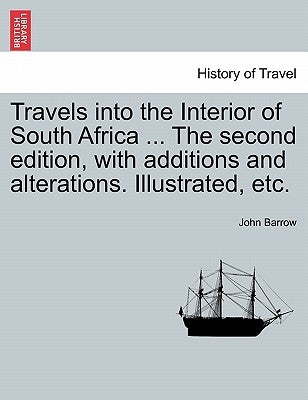 Travels Into the Interior of South Africa ... the Second Edition, with Additions and Alterations. Illustrated, Etc. by Barrow, John