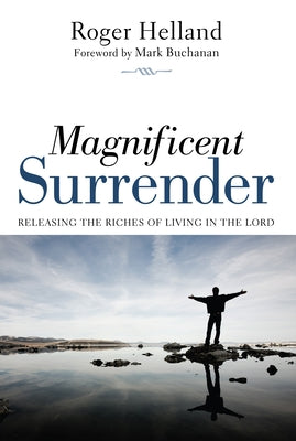 Magnificent Surrender: Releasing the Riches of Living in the Lord by Helland, Roger