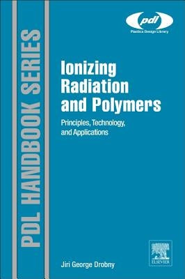 Ionizing Radiation and Polymers: Principles, Technology, and Applications by Drobny, Jiri George